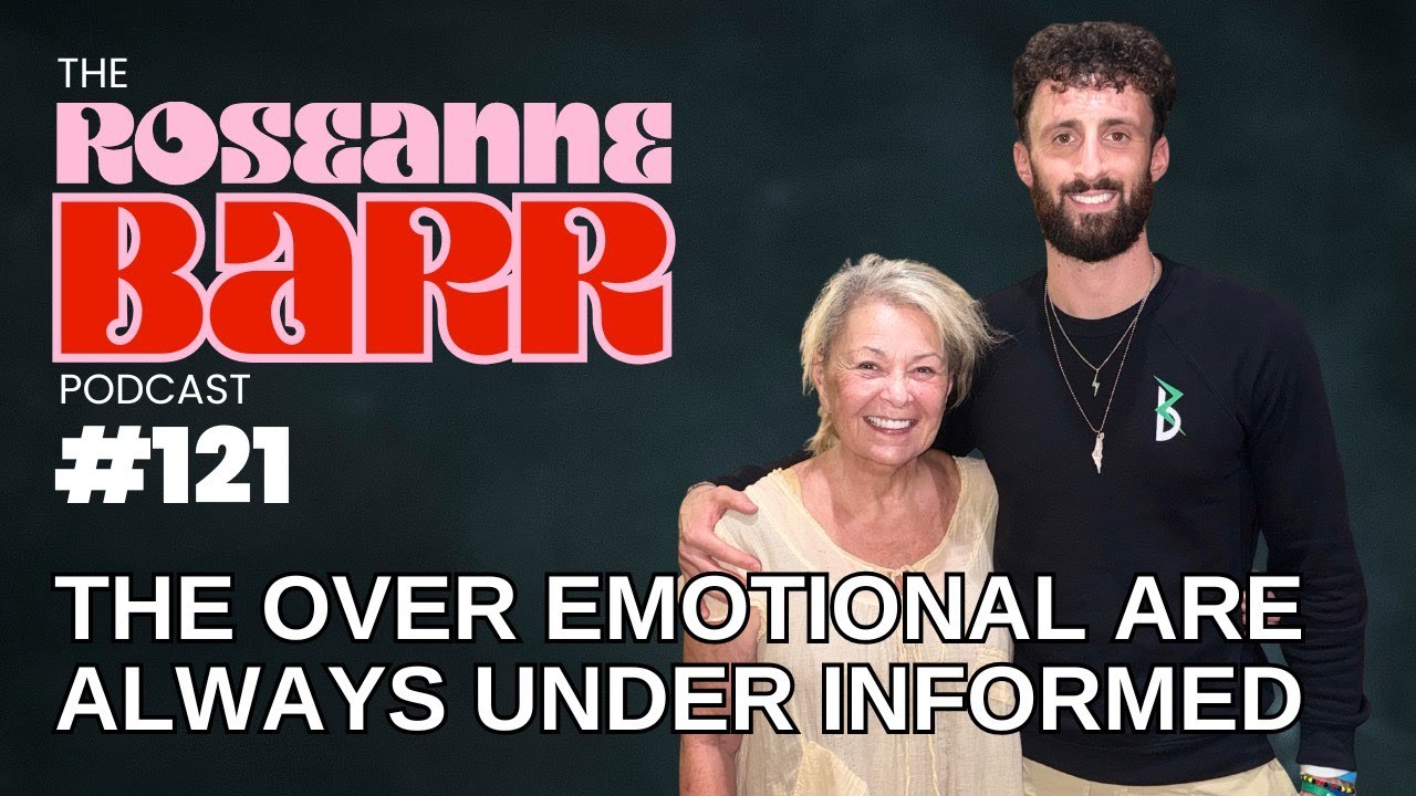 &ldquo;The Over Emotional Are Always Under Informed&rdquo; | The Roseanne Barr Podcast #121