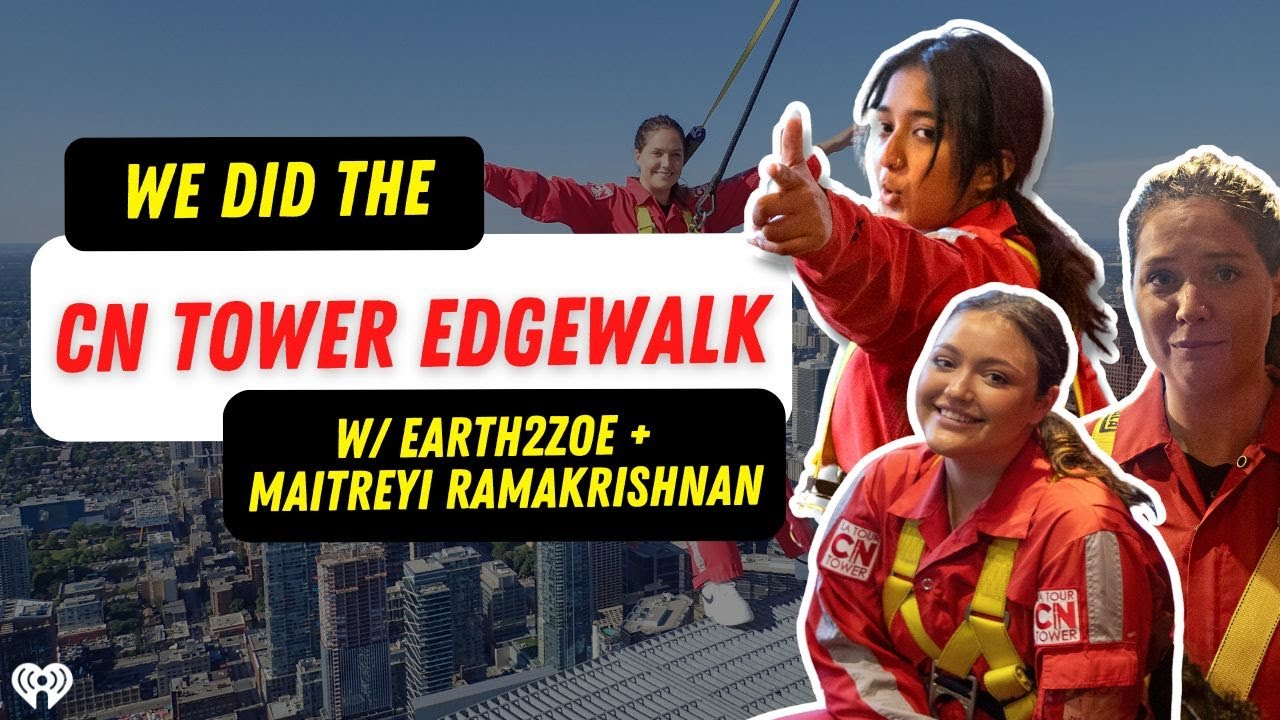 We Did The CN Tower EDGEWALK with Earth2Zoe and Maitreyi Ramakrishnan!