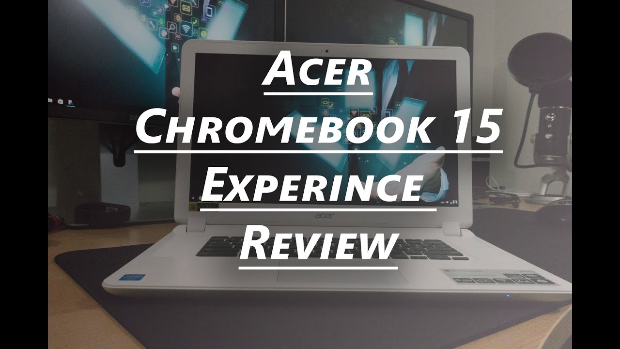 Acer Chromebook 15 Experience Review