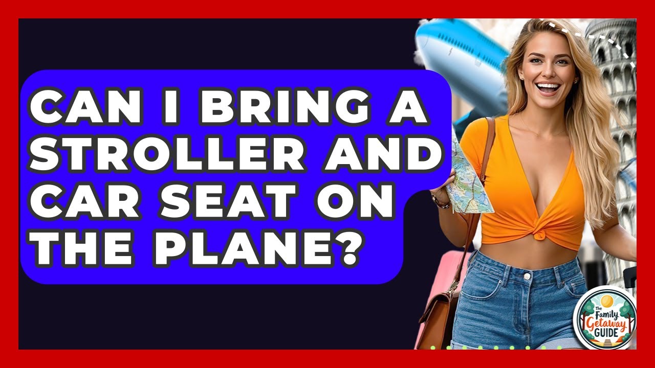 Can I Bring A Stroller And Car Seat On The Plane? - The Family Getaway Guide