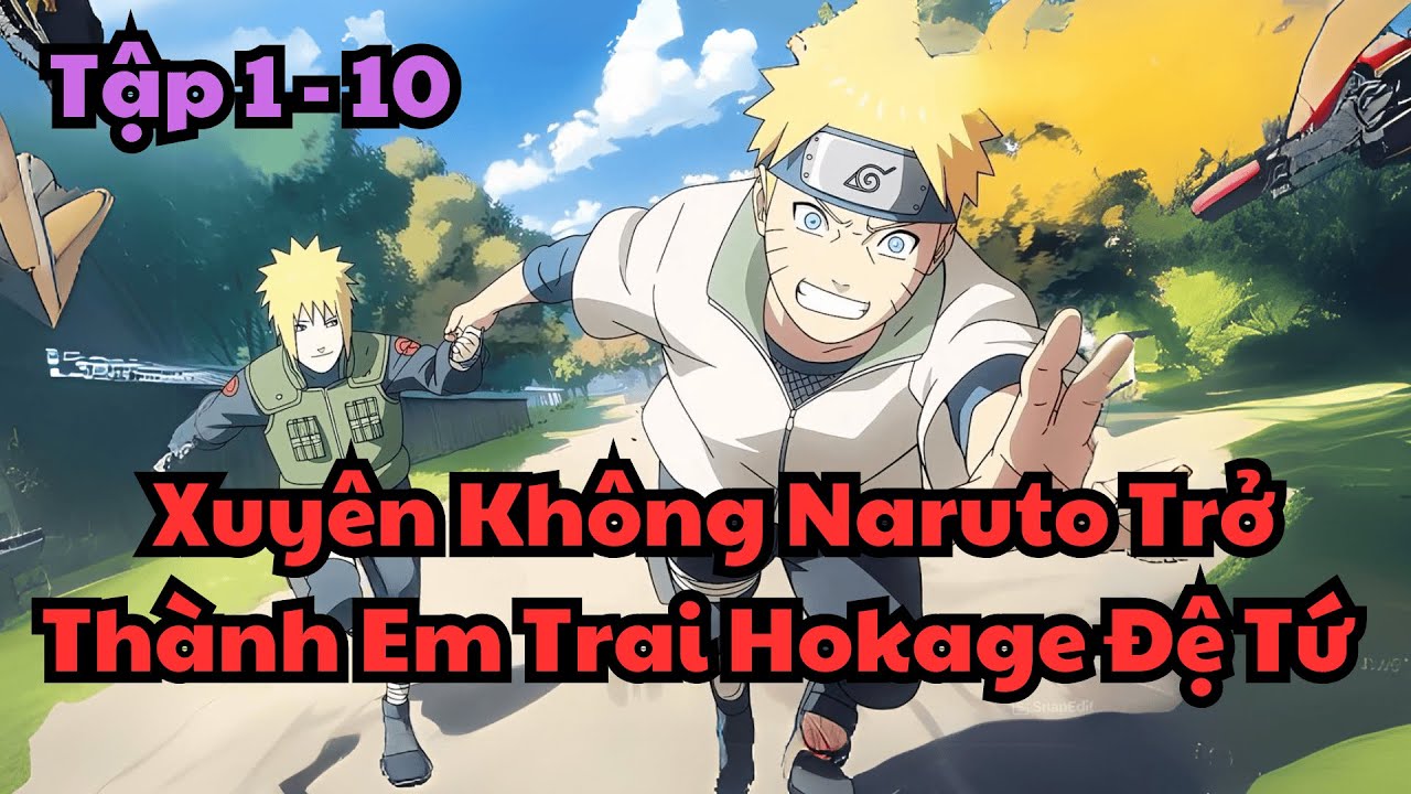 Tập 1 - 10 | Xuyên Không Naruto Trở Thành Em Trai Hokage Đệ Tứ | Tiểu Nâu Vietsub