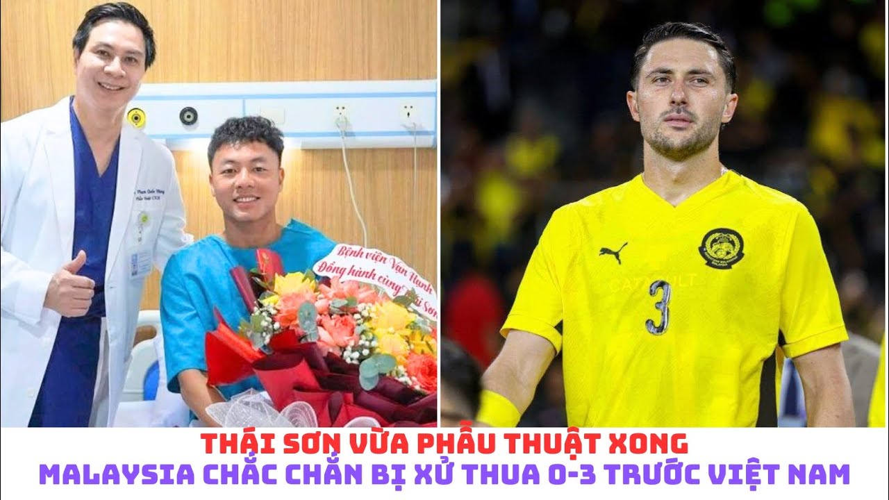 Thái Sơn đã phẫu thuật thành công - Đình Bắc ok - Malaysia bị xử thua
