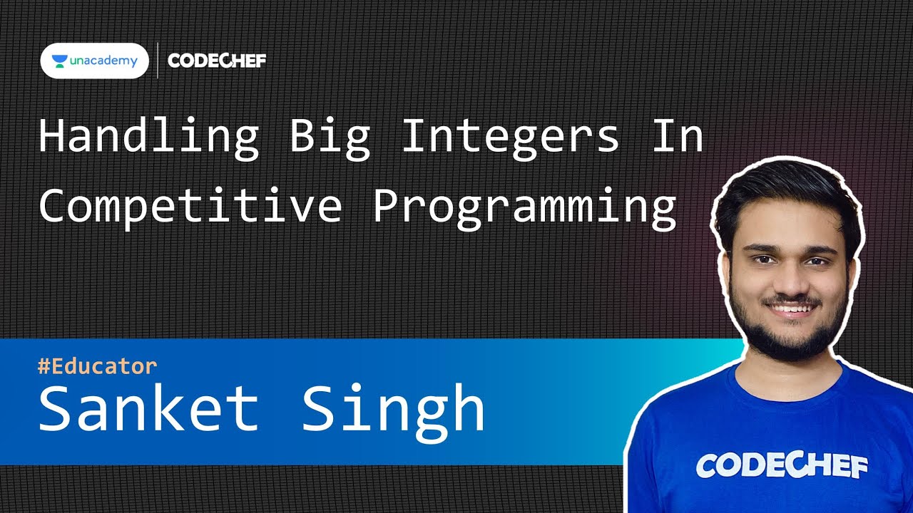 Handling Big Integers In CP | Competitive Programming Special Classes | Sanket Singh | CodeChef