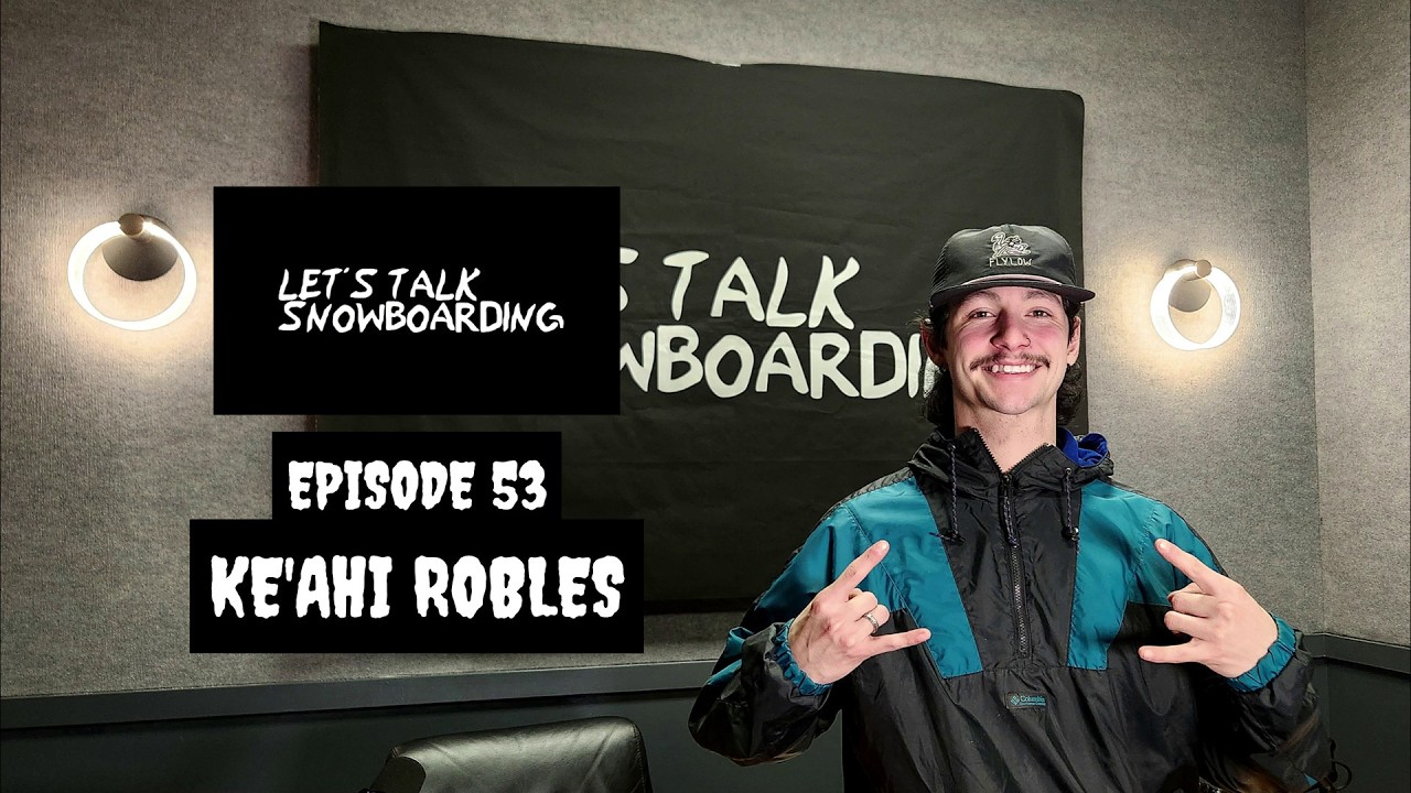 KE'AHI ROBLES | LET'S TALK SNOWBOARDING EPISODE 53