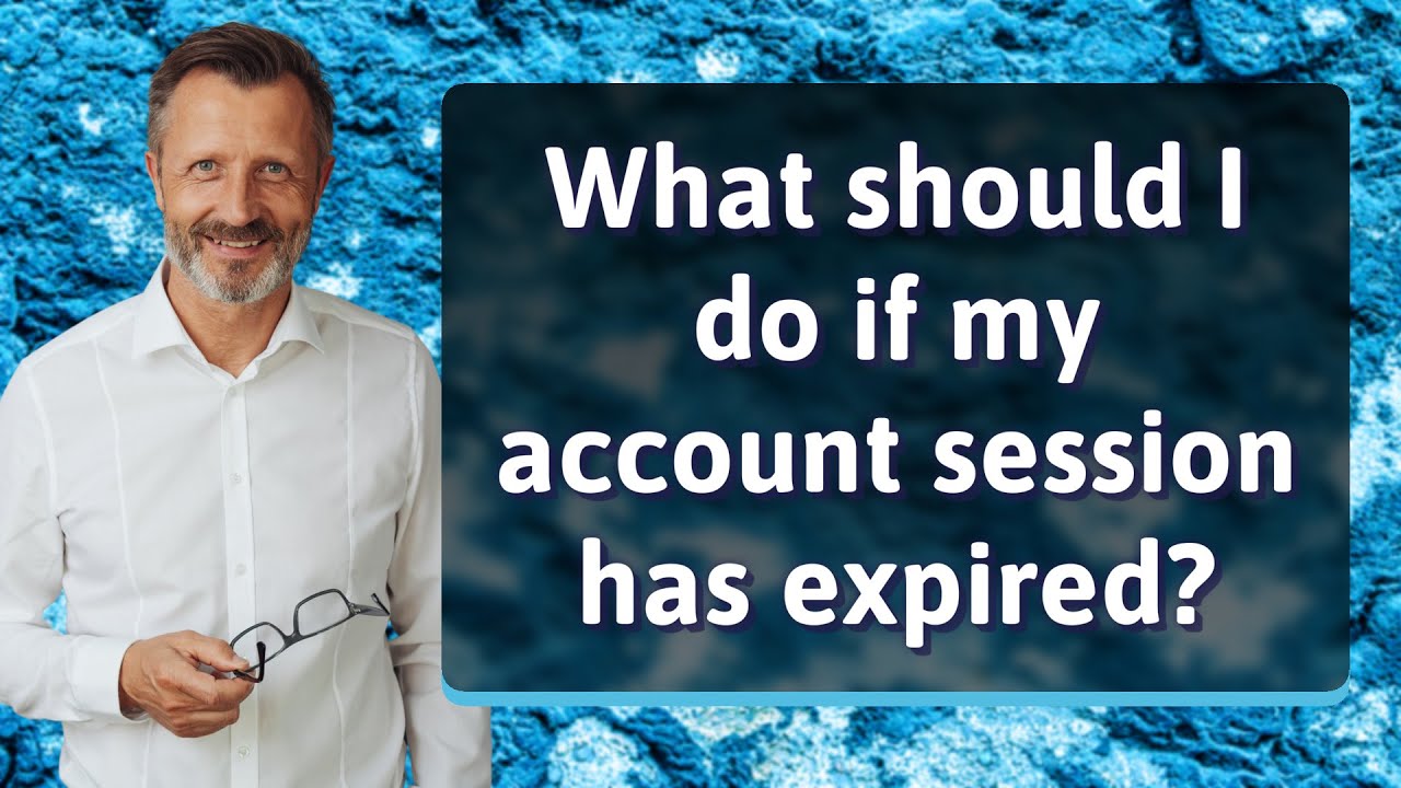 What should I do if my account session has expired?