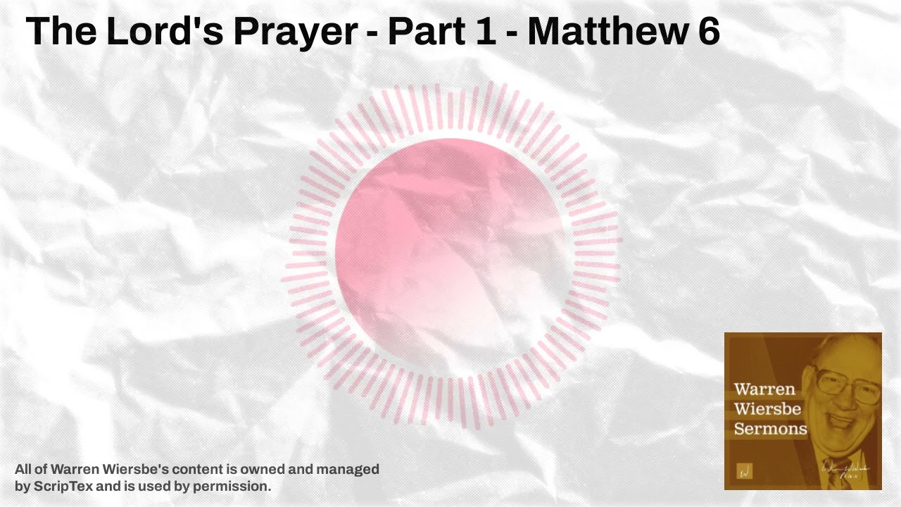 The Lord's Prayer - Part 1 - Matthew 6 | Warren Wiersbe Sermons
