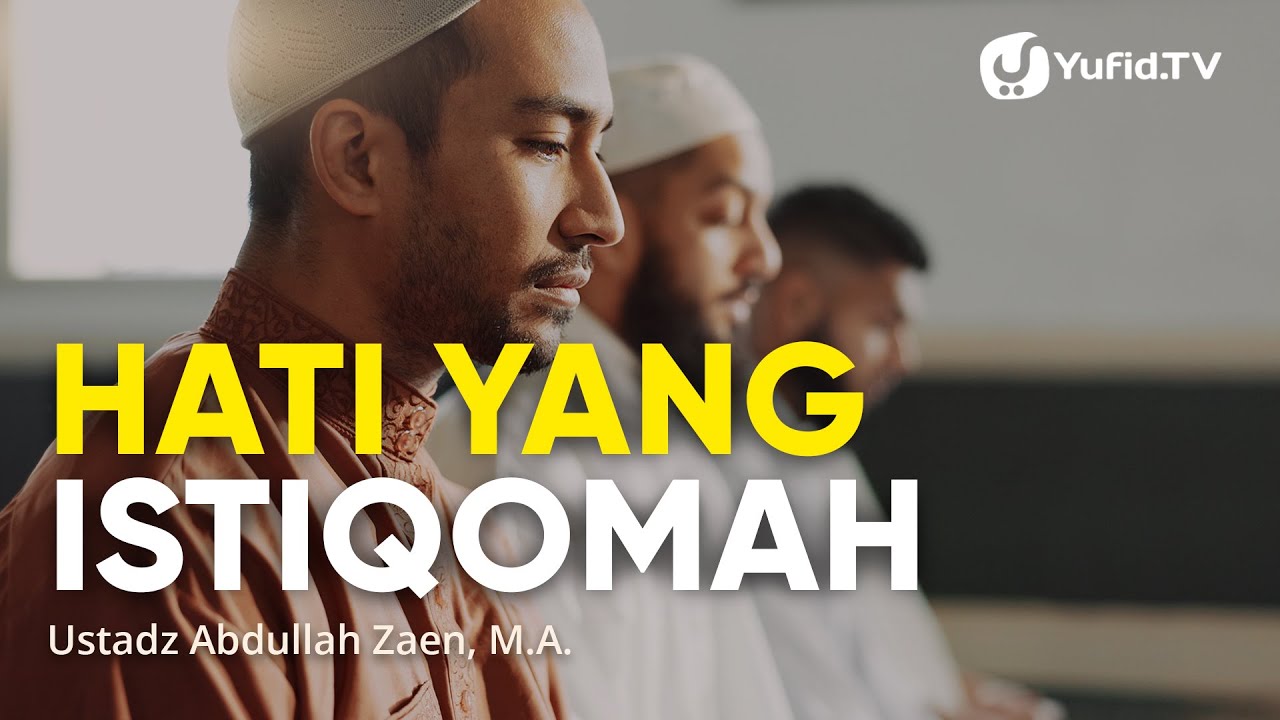 Kajian Islam: Hati Yang Istiqomah - Ustadz Abdullah Zaen, Lc., M.A.
