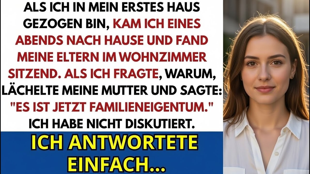 Als ich in mein erstes eigenes Haus zog, kam ich nach Hause und fand meine Eltern dort