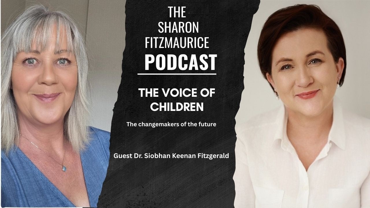 The Voice of Children - The Changemakers of the Future with Dr. Siobhan Keenan Fitzgerald