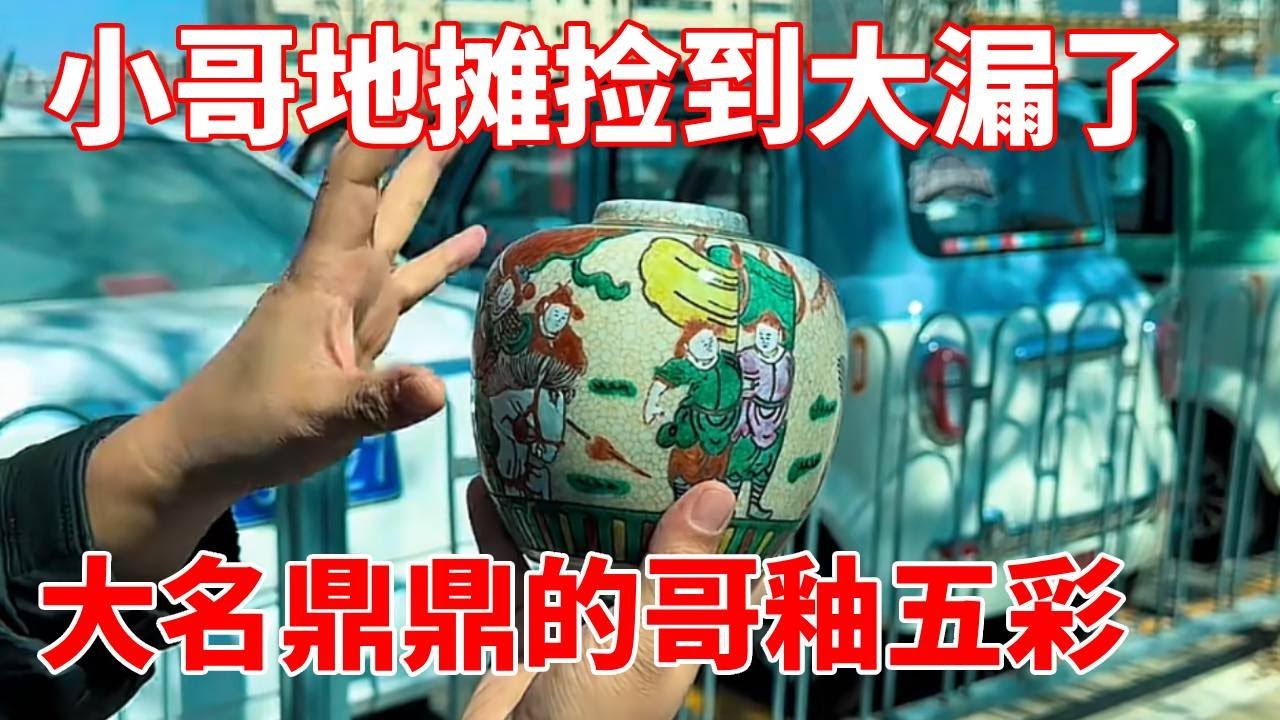 小哥地摊捡到大漏，大名鼎鼎的哥釉五彩，谁看谁迷糊，老板：我不敢说多！【收藏小哥张恩鹏】
