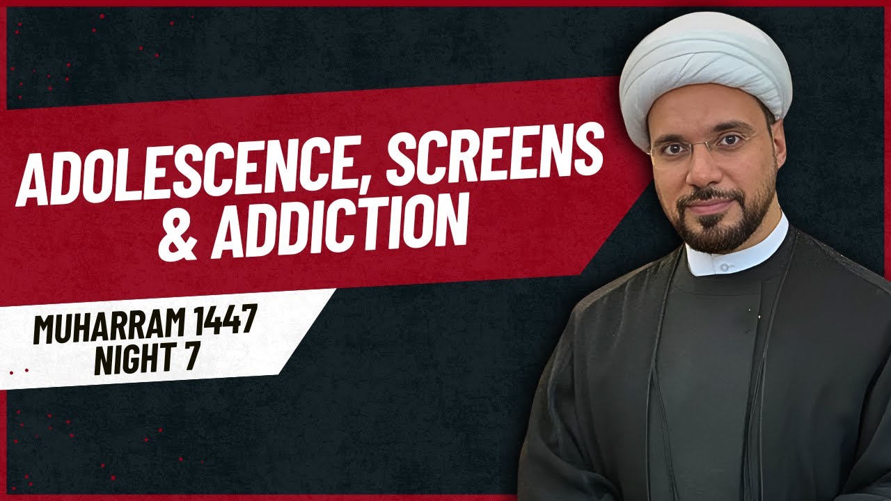 Adolescence, Screens & Addiction | Sheikh Mohammed Al-Hilli | Muharram 2025