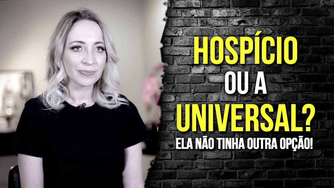 Hospício ou a Universal, ela não tinha outra opção!