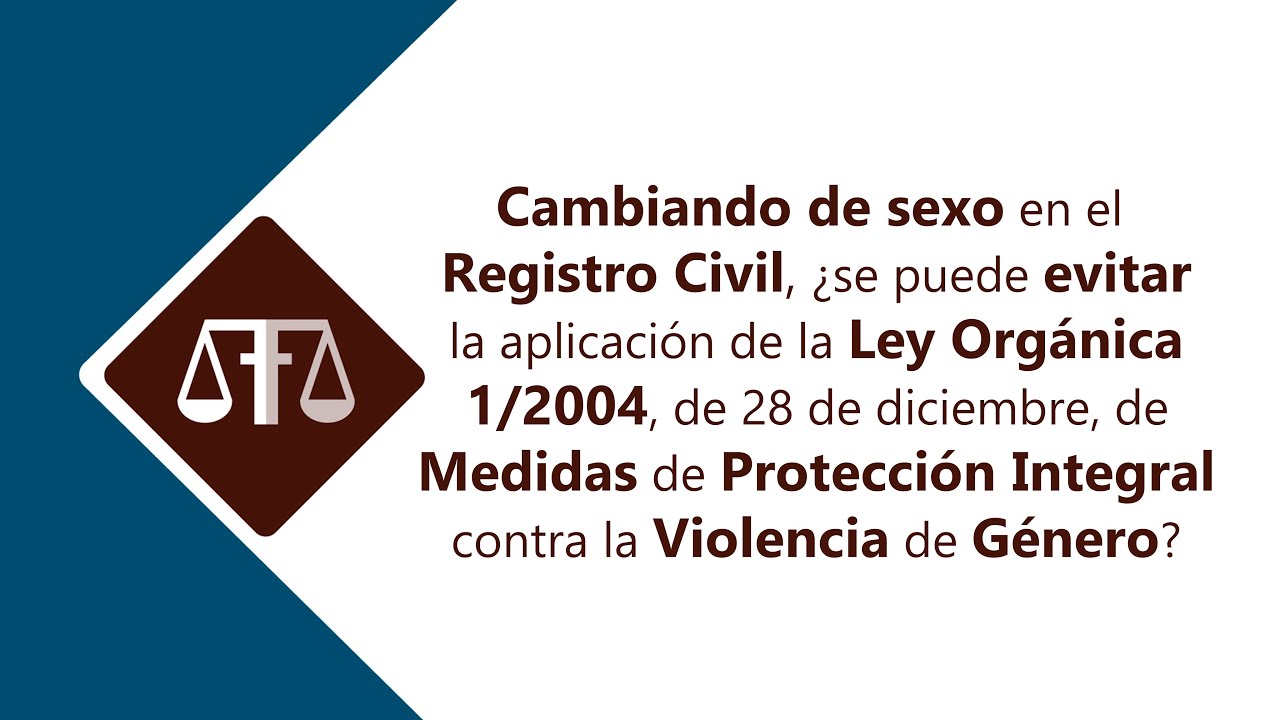 CAMBIANDO SEXO EN REGISTRO CIVIL, ¿SE PUEDE EVITAR APLICACIÓN DE LA LEY ORGÁNICA 1/2004? #leytrans
