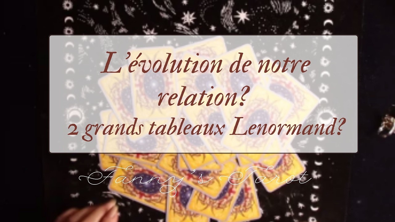 🐞L’EVOLUTION de notre RELATION? 2 grands tableaux Lenormand #amour#Lenormand#fannystarot