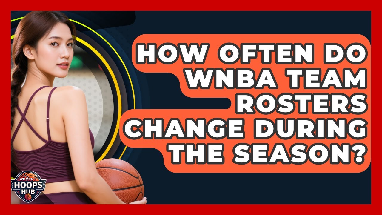 How Often Do WNBA Team Rosters Change During the Season? | Womens Hoops Hub News