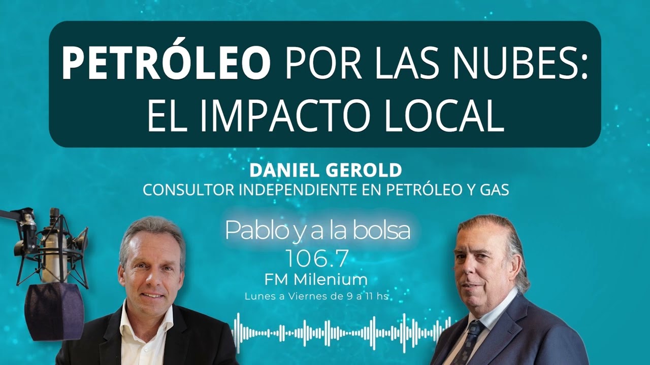 Petróleo por las nubes: el impacto local - Daniel Gerold - consultor en petróleo y gas | Pablo Wende