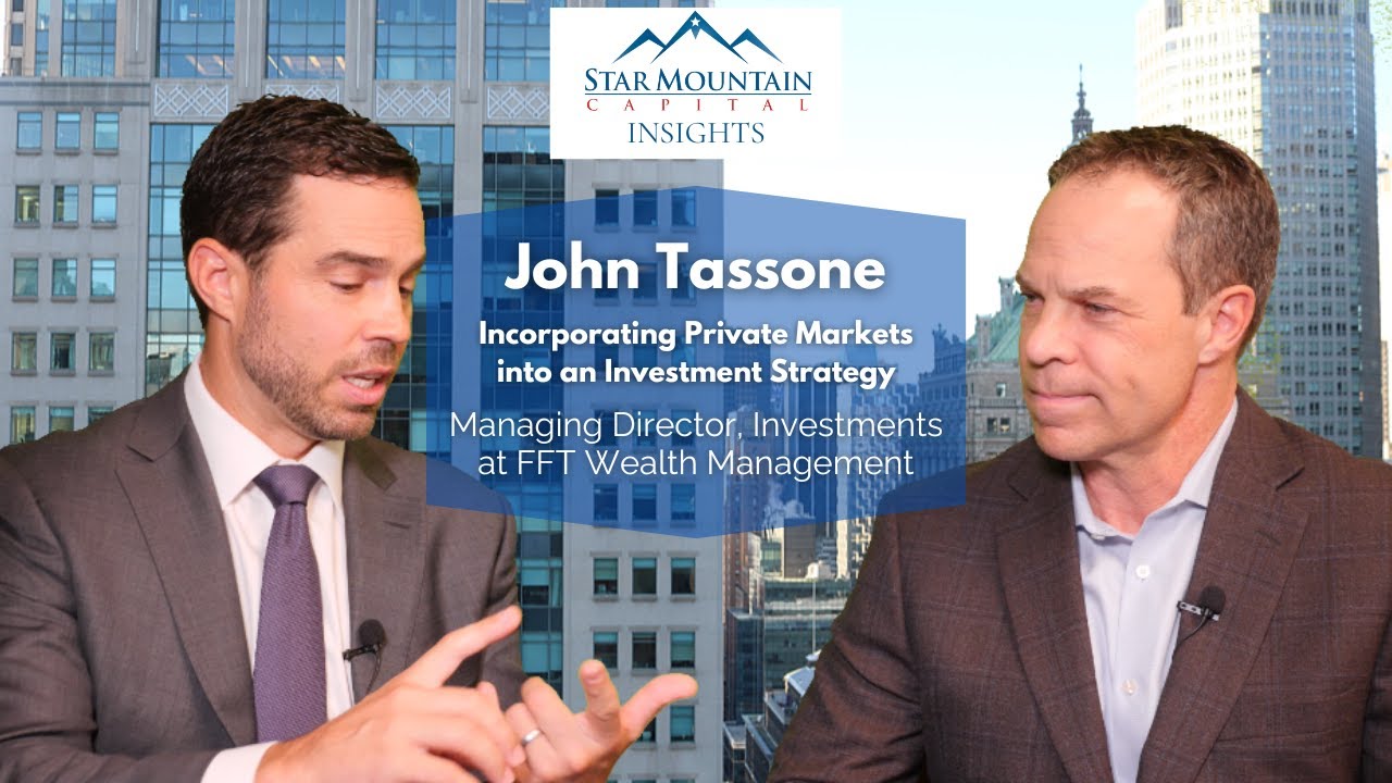 Incorporating Private Markets – Star Mountain Insights with FFT Wealth Management’s John Tassone