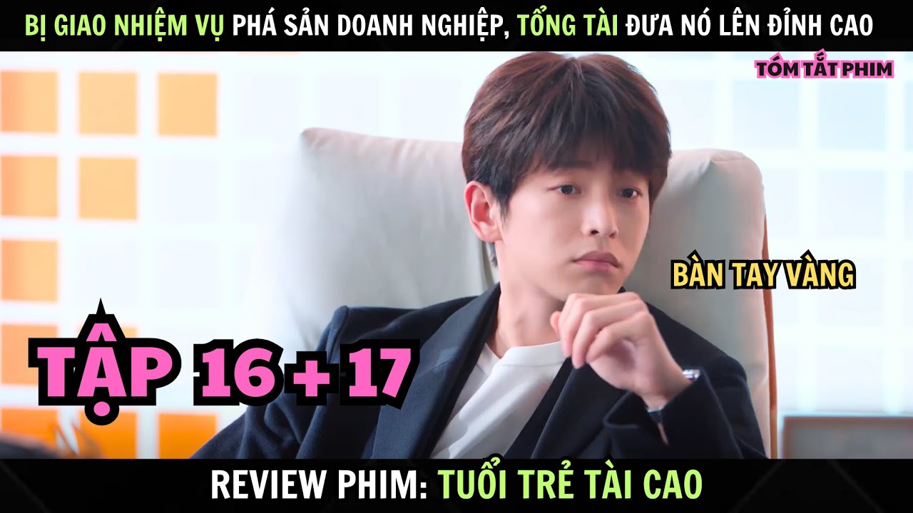 Review Phim : Tuổi Trẻ Tài Cao | Tập 16 + 17 | Bàn Tay Vàng Trong Việc Đưa Công Ty Lên Đỉnh Cao