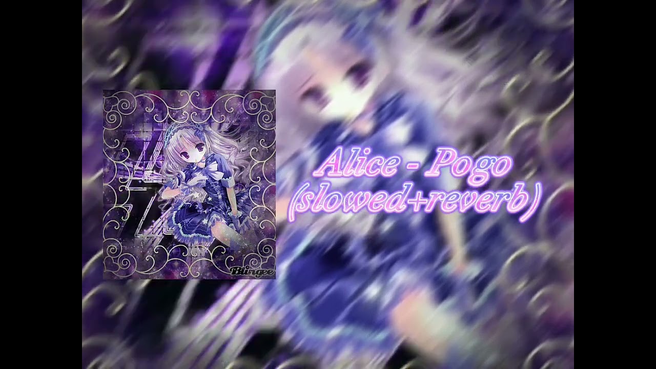 Alice - Pogo (slowed+reverb)