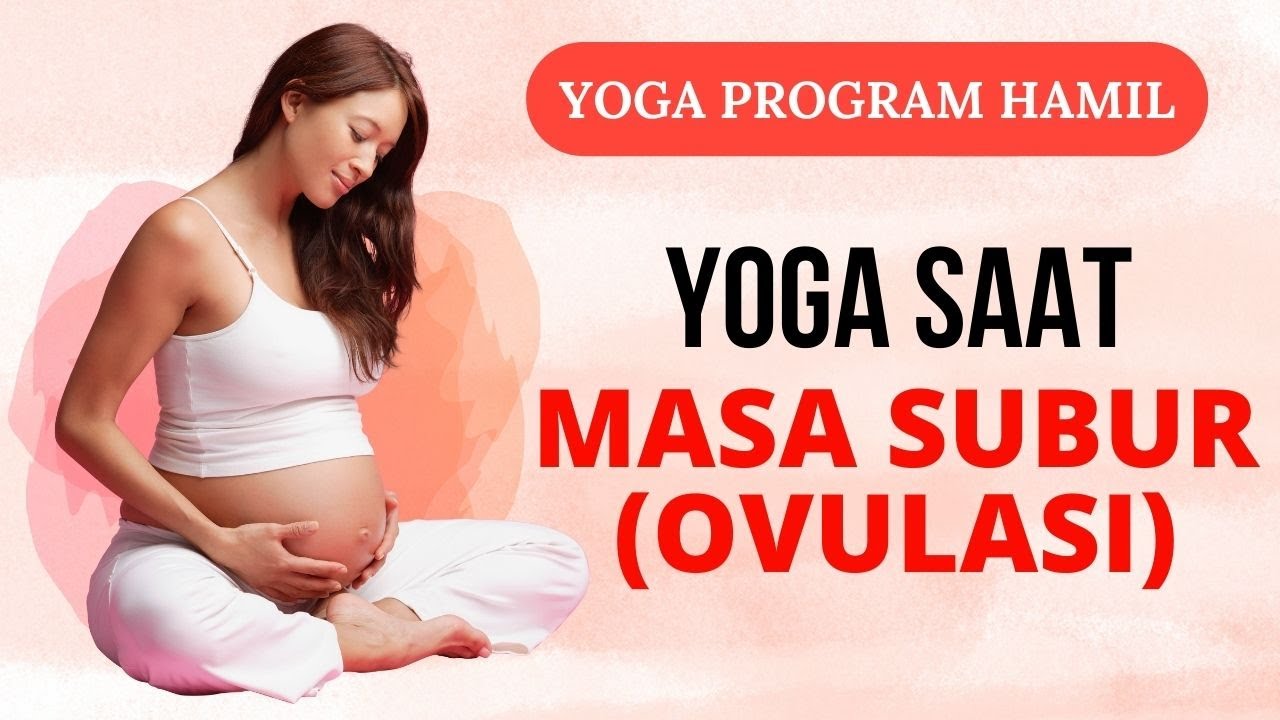 PROGRAM HAMIL | YOGA SAAT MASA SUBUR (OVULASI) | MENINGKATKAN KESUBURAN
