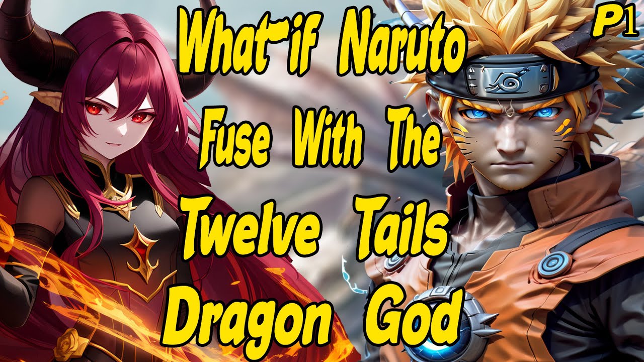 What if Naruto Fuse with the Twelve Tail Dragon God? Part 1