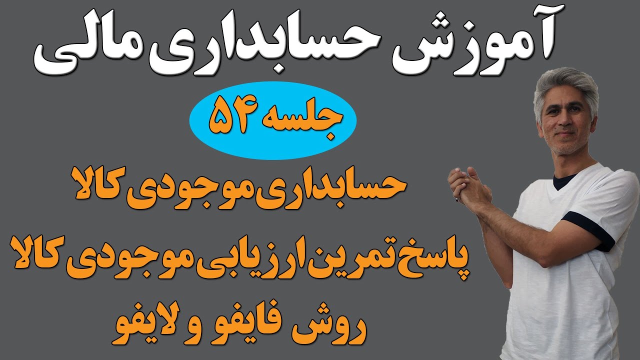 آموزش کامل دوره حسابداری مالی (تمرین ارزیابی موجودی کالا روش فایفو و لایفو) جلسه 54