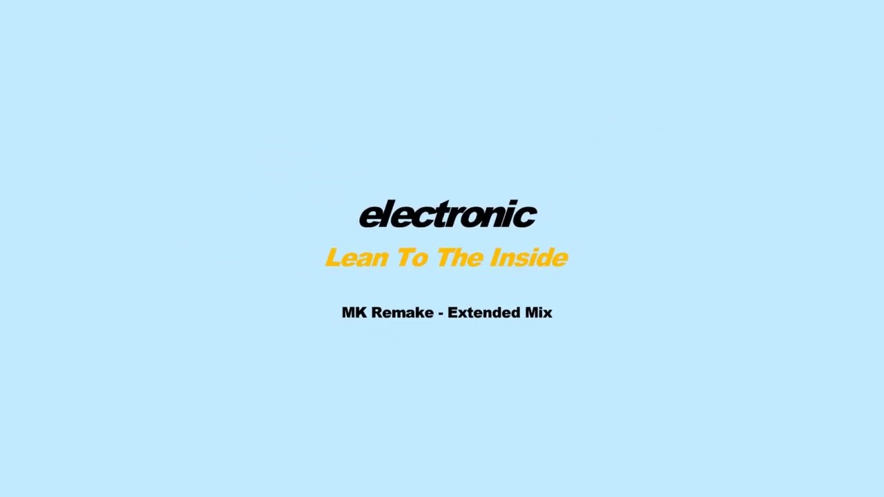 Electronic - Lean To The Inside - MK Remake - Extended Mix