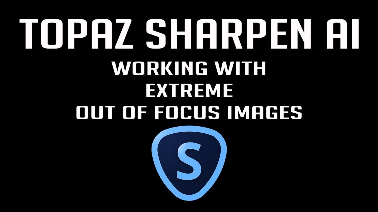 TOPAZ SHARPEN AI: Working With Extreme Out of Focus Images