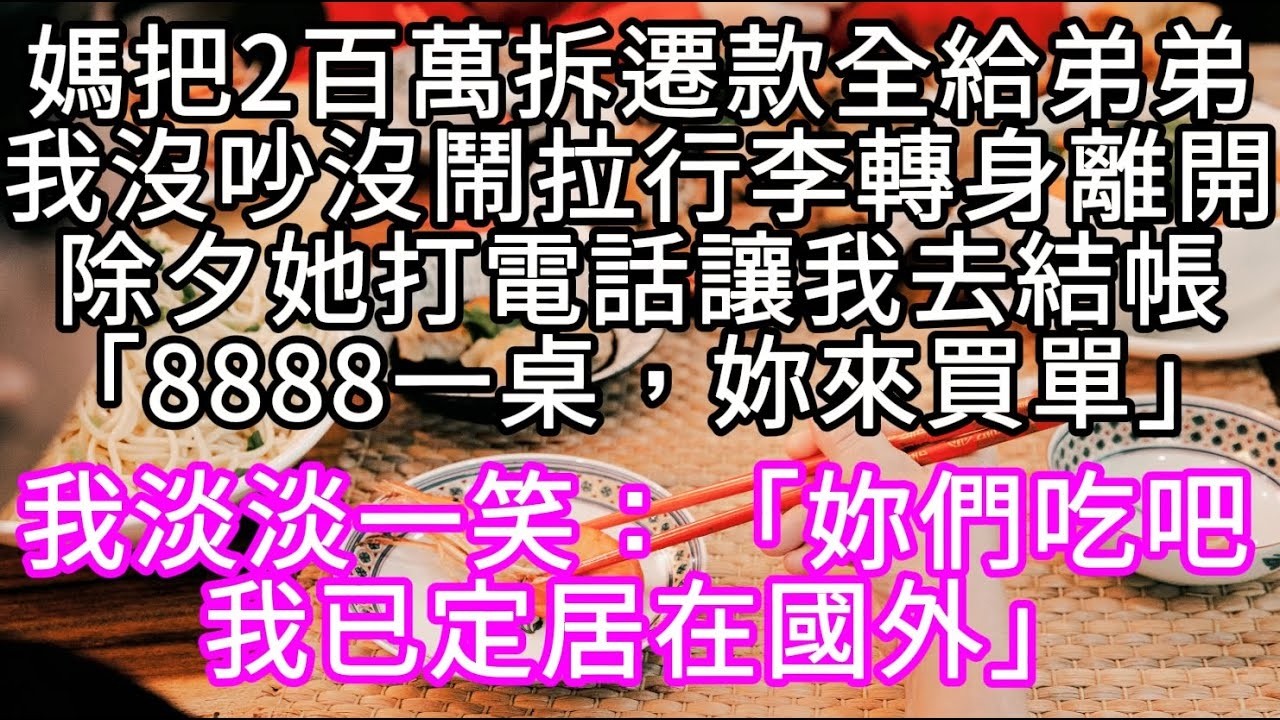 我媽把200萬拆遷款全給弟弟我沒吵沒鬧拉著行李轉身離開除夕她打電話讓我去結帳「8888一桌，妳來買單」 #心書時光 #為人處事 #生活經驗 #情感故事 #唯美频道 #爽文