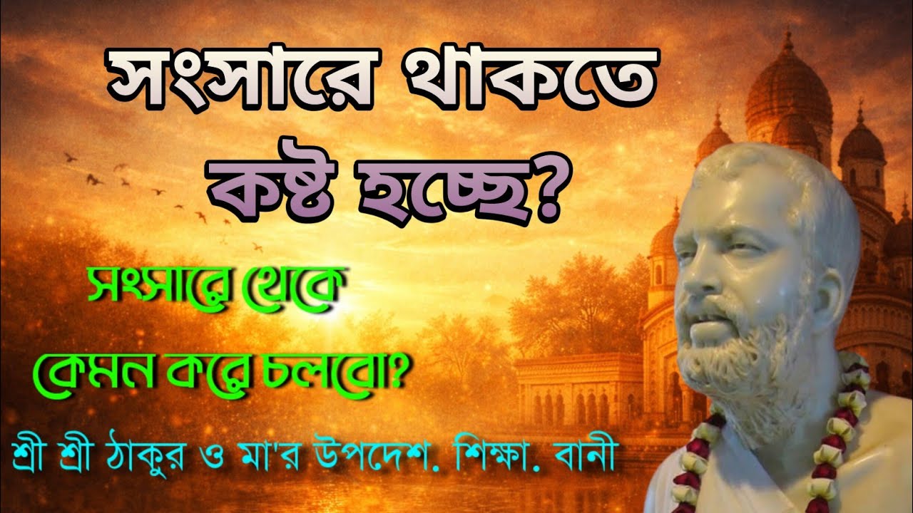 সংসারে থাকতে কষ্ট হচ্ছে? সংসারে থেকে কেমন করে চলবো? ঠাকুরের অমৃতবাণী | জীবন বদলে যাবে।