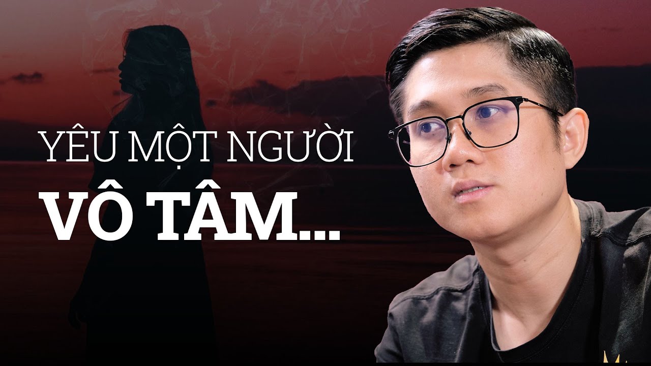 Yêu Một Người VÔ TÂM Là Cảm Giác Như Thế Nào? | Huỳnh Duy Khương