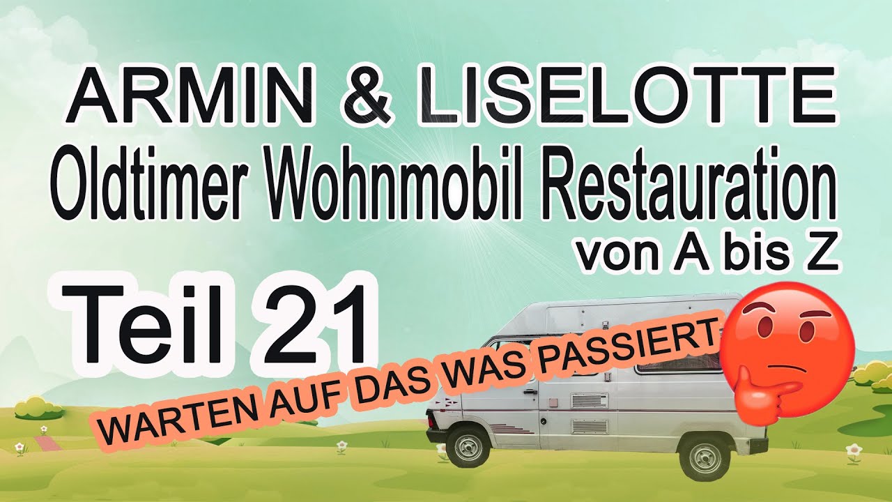 -21-Oldtimer Wohnmobil Restauration von A bis Z- WARTEN, WARTEN, WARTEN