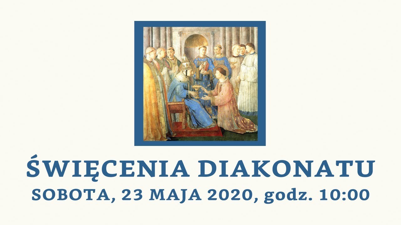 Msza św. z udzieleniem święceń diakonatu - sobota, 23.05.2020, godz. 10:00