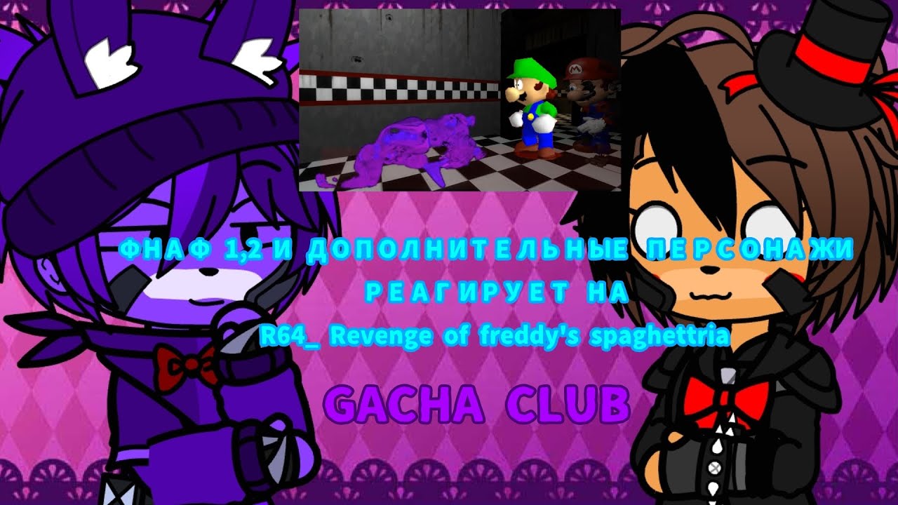 ФНАФ 1,2 И ДОПОЛНИТЕЛЬНЫЕ ПЕРСОНАЖИ РЕАГИРУЕТ НА | R64_ Revenge of freddy's SPAGHETTRIA | GACHA CLUB