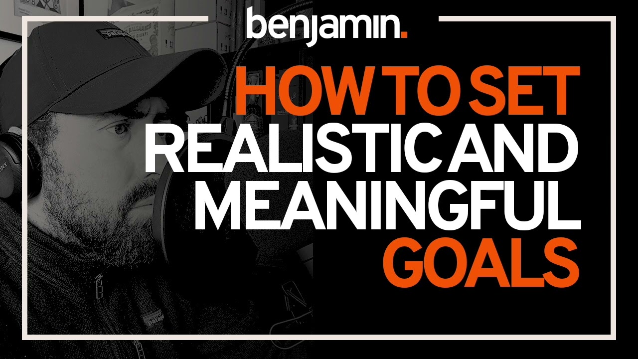 How to Set Realistic Goals - Strategies to Create Meaningful Goals | Therapy Series Benjamin Bonetti