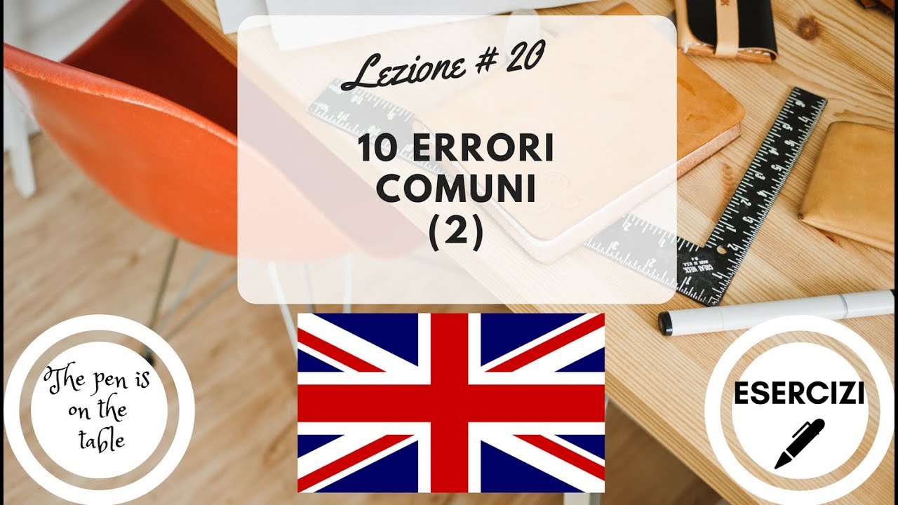 Lezioni di Inglese - Lezione 20: I 10 ERRORI PIÙ COMUNI (2) (con esercizi)