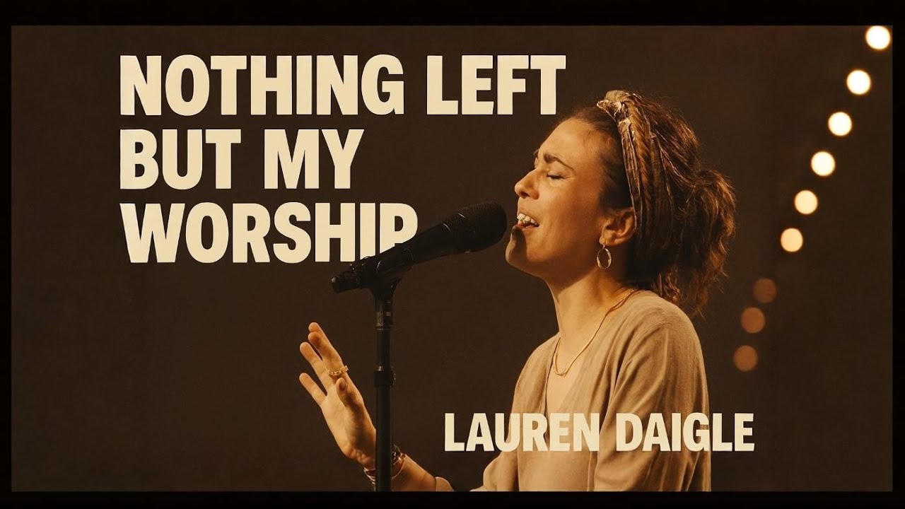 Lauren Daigle–Nothing Left But My Worship | Powerful Christian Worship Song | Emotional Gospel 2026