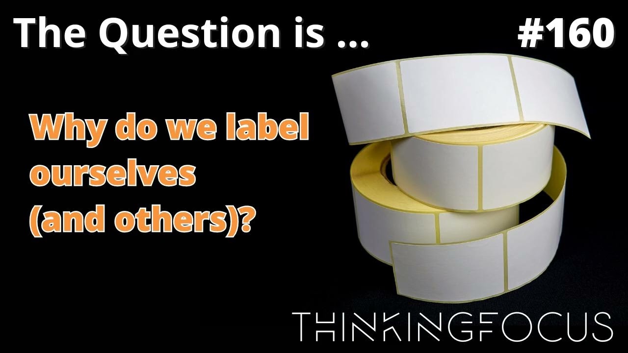 160 - Why do we label ourselves (and others)?