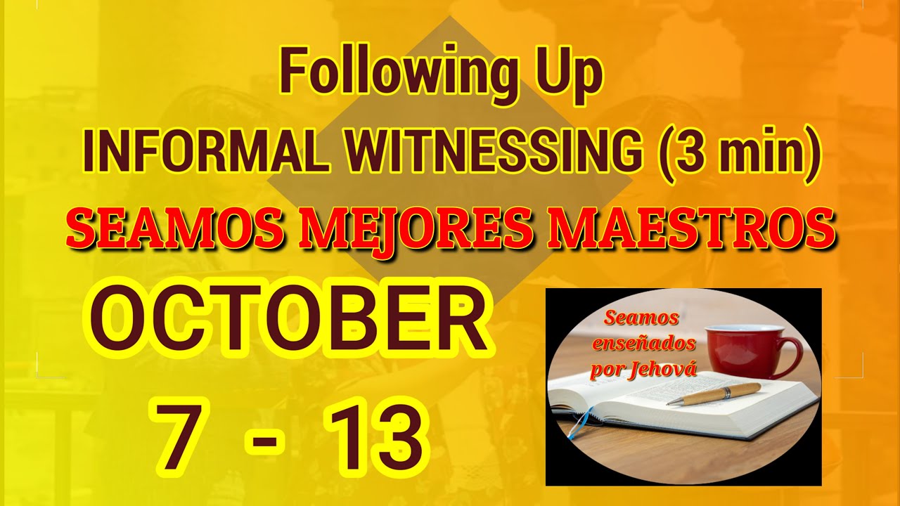 APPLY YOURSELF TO THE FIELD MINISTRY. INFORMAL WITNESSING 3 min. week October 7 - 13