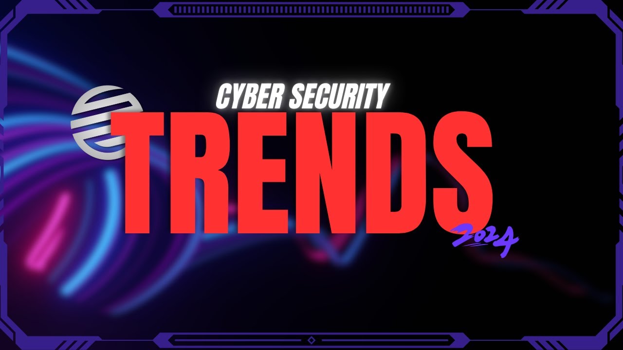 Cyber Security Trends 2024!