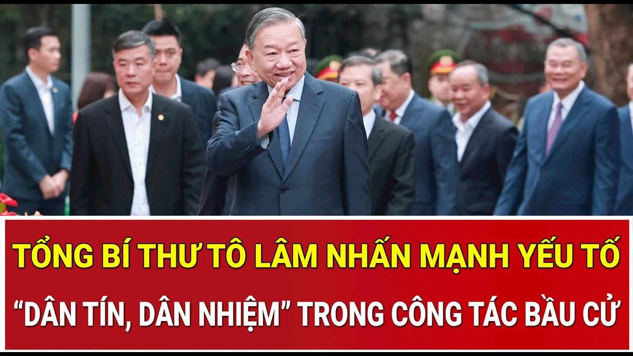 Tổng Bí thư Tô Lâm nhấn mạnh yếu tố “dân tín, dân nhiệm” trong công tác bầu cử