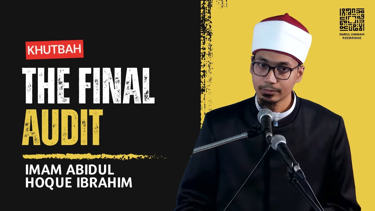 Khutbah : The final Audit | Imam Abidul Hoque Ibrahim