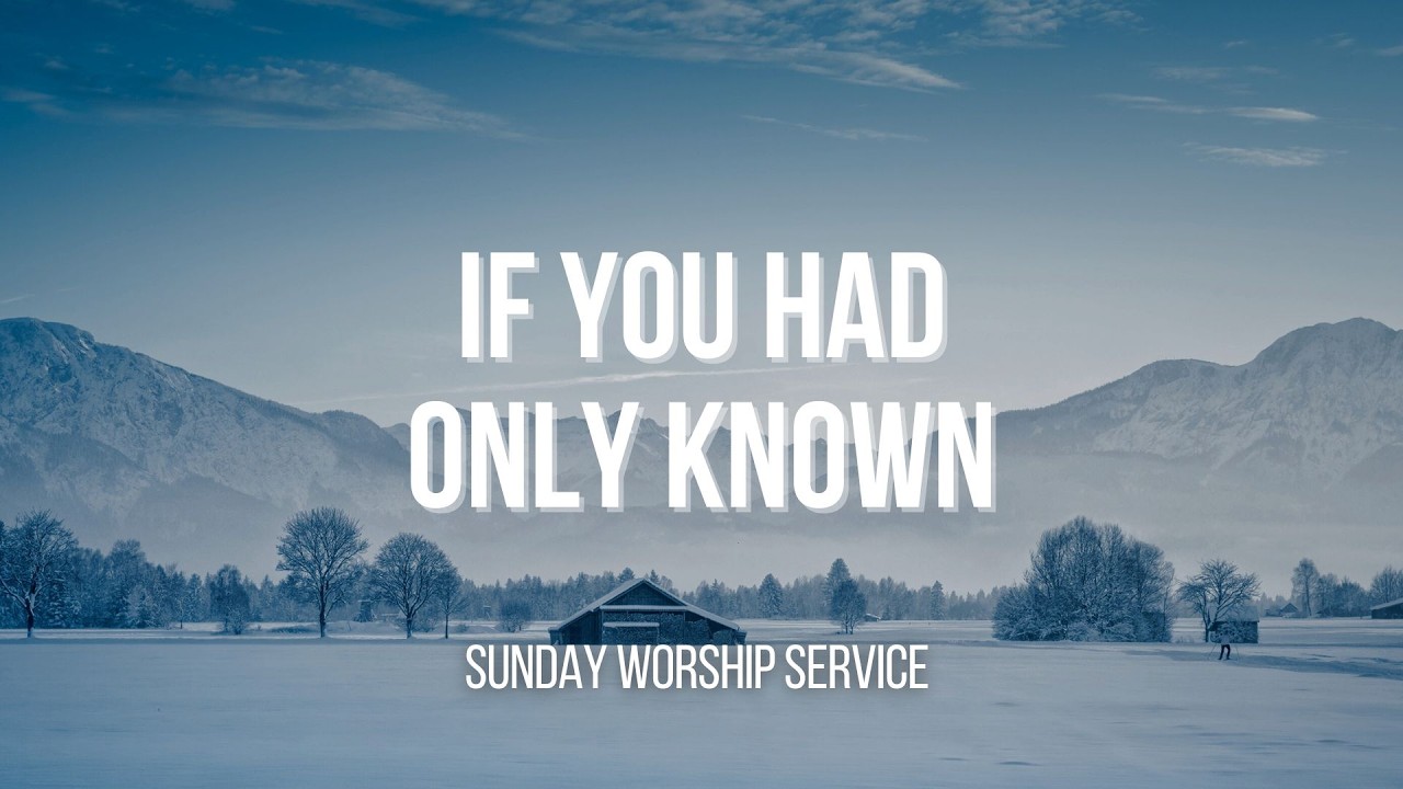If You Had Only Known - Sunday Worship Service