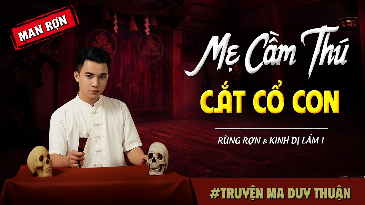 Truyện Ma: MẸ CẦM THÚ C.ẮT CỔ CON I MC Duy Thuận kể truyện ma kinh dị có thật run sợ