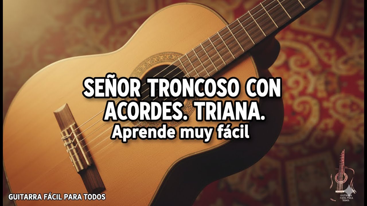 SEÑOR TRONCOSO CON ACORDES. TRIANA. TUTORIAL DE GUITARRA FÁCIL PARA TODOS.