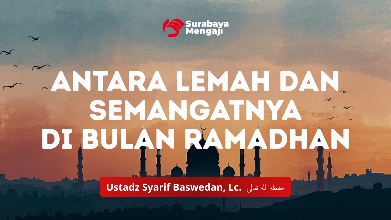 Antara Lemah & Semangatnya di Bulan Ramadhan - Ustadz Syarif Baswedan, Lc.