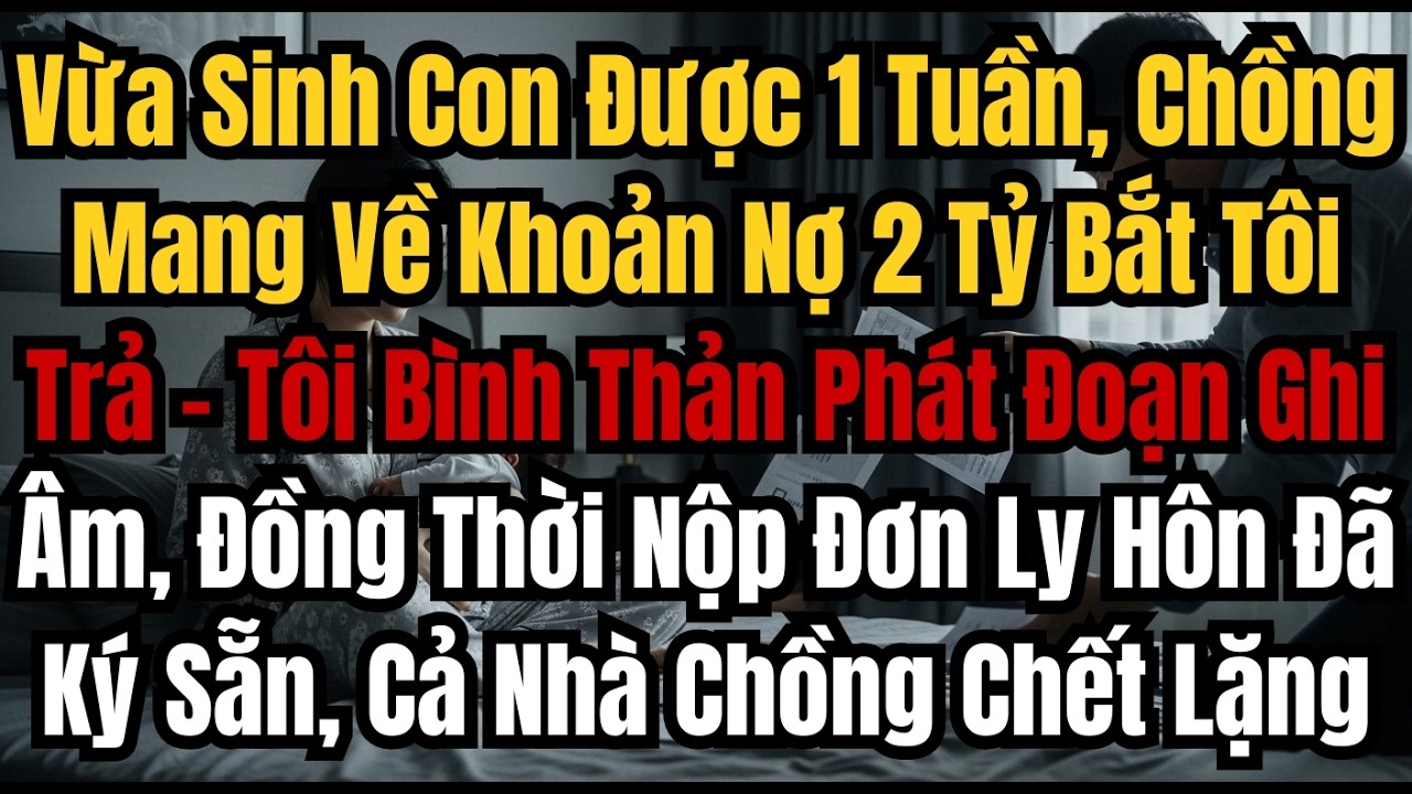 Vừa Sinh Con Được 1 Tuần, Chồng Mang Về Khoản Nợ 2 Tỷ Bắt Tôi Trả – Tôi Bình Thản Phát Đoạn Ghi Âm,