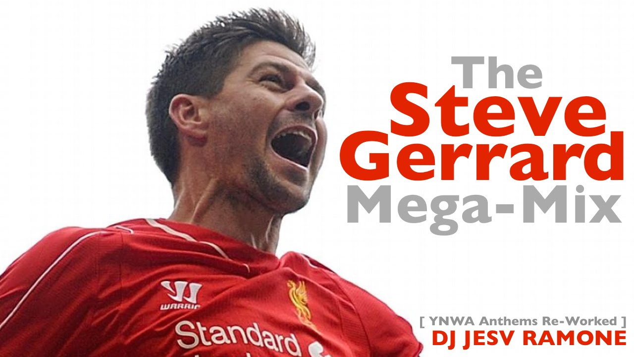 The Steve Gerrard Mega-Mix [YNWA Anthems Re-Worked - DJ JESV Ramone]