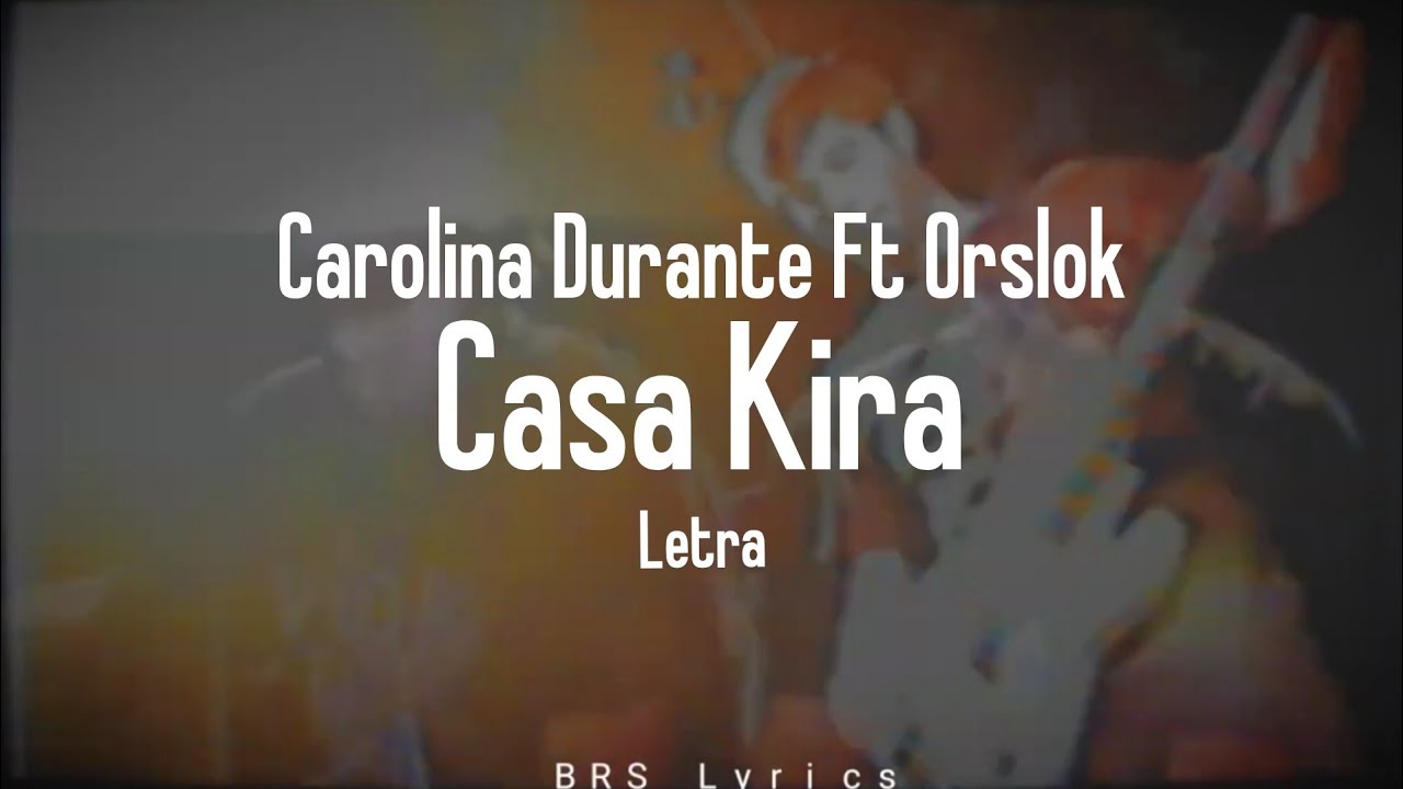 Carolina Durante, Orslok - Casa Kira (Letra)