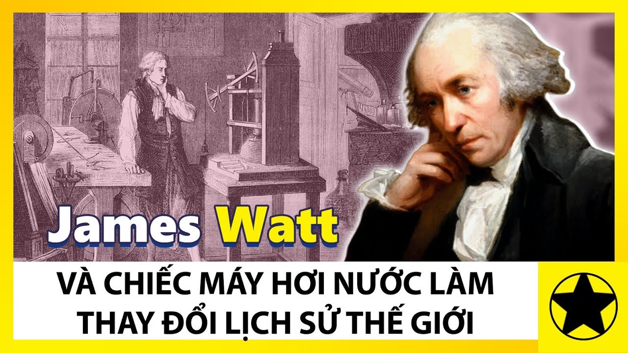 James Watt V&agrave; Chiếc M&aacute;y Hơi Nước L&agrave;m Thay Đổi Lịch Sử Thế Giới